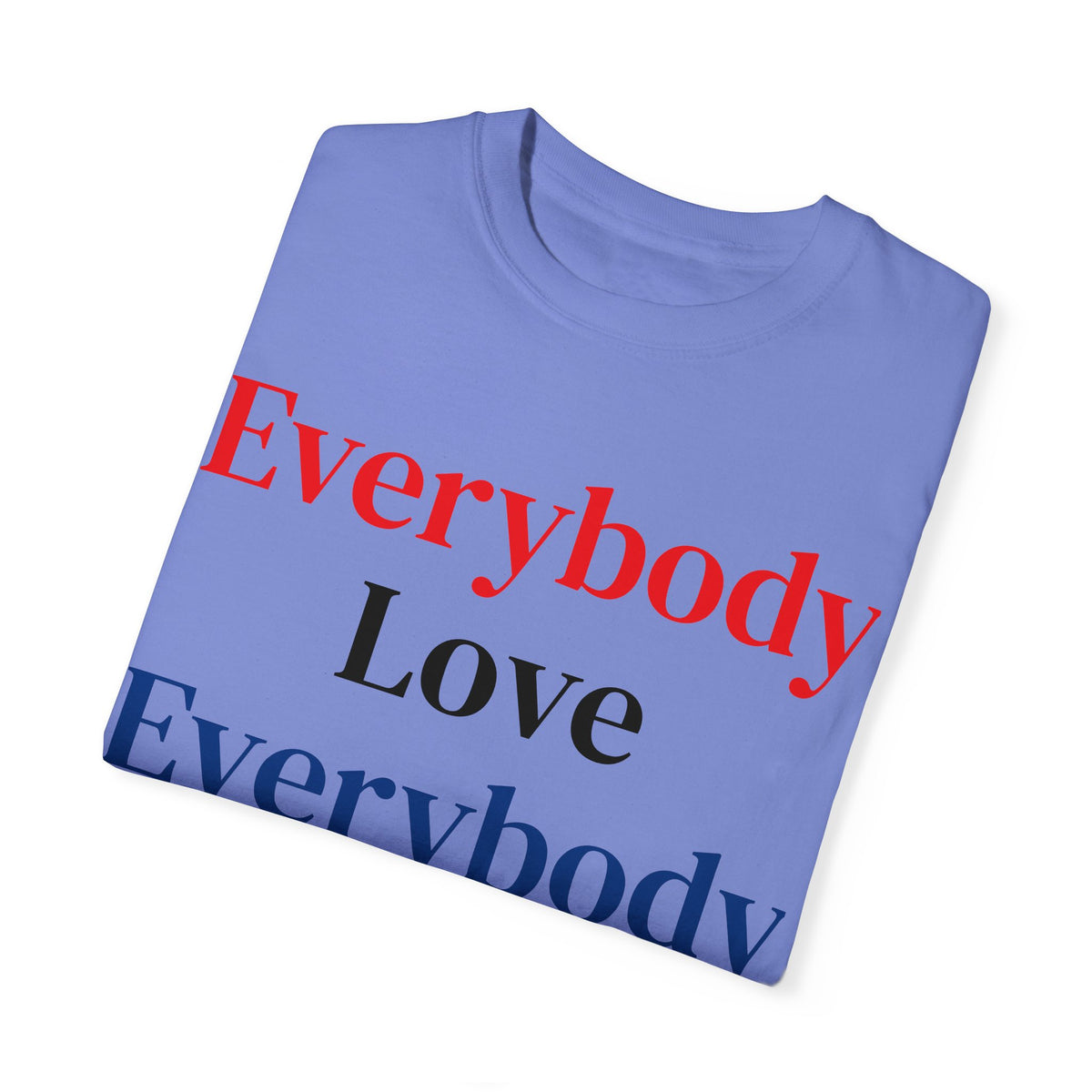 "Everybody Love Everybody" - Blank Back - Comfort Colors