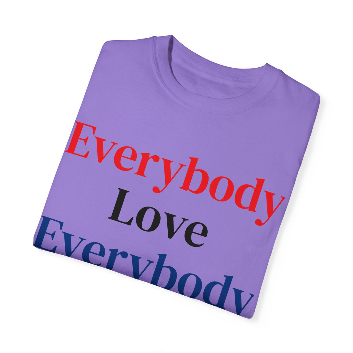 "Everybody Love Everybody" - Blank Back - Comfort Colors
