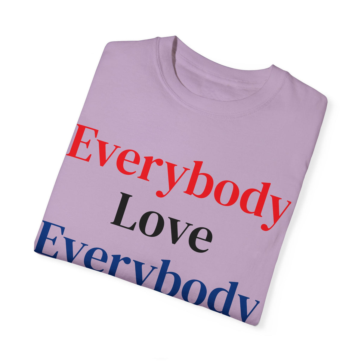 "Everybody Love Everybody" - Blank Back - Comfort Colors