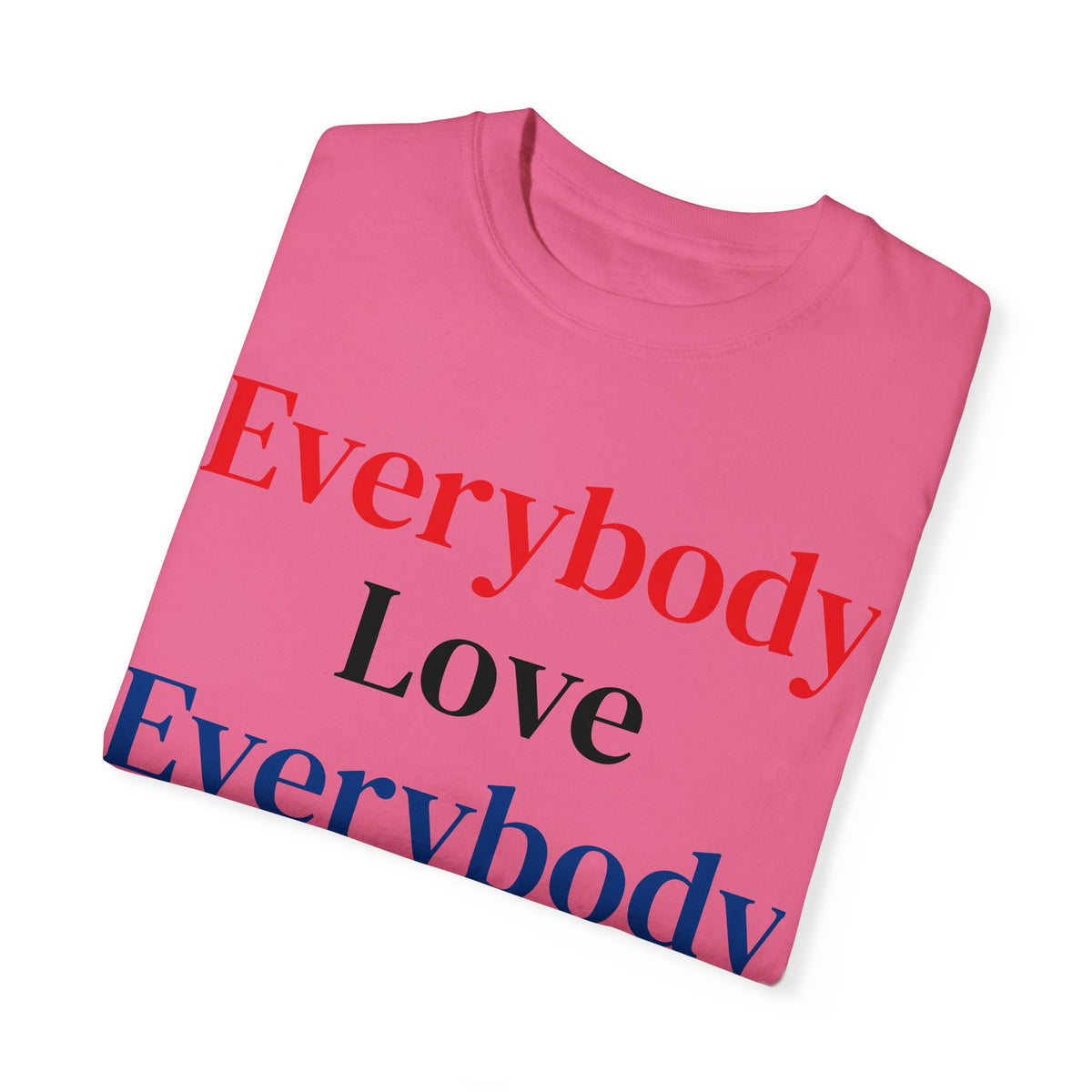 "Everybody Love Everybody" - Blank Back - Comfort Colors