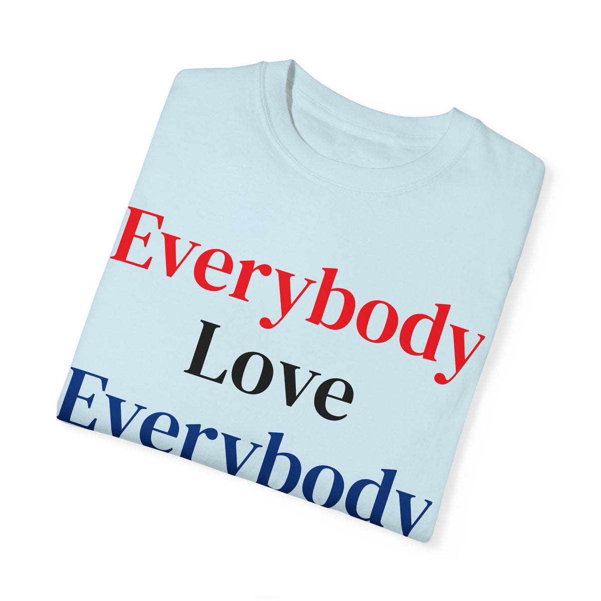 "Everybody Love Everybody" - Blank Back - Comfort Colors